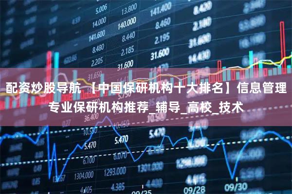 配资炒股导航 【中国保研机构十大排名】信息管理专业保研机构推荐_辅导_高校_技术